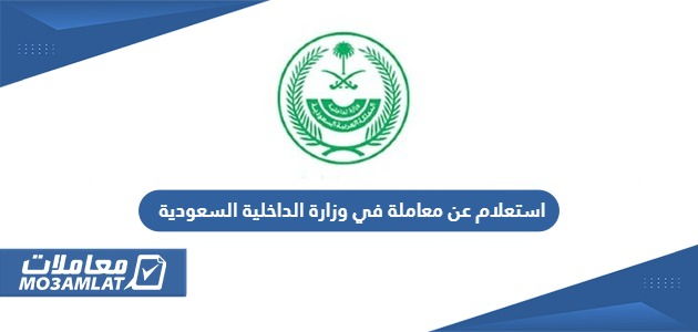استعلام عن معاملة في وزارة الداخلية السعودية