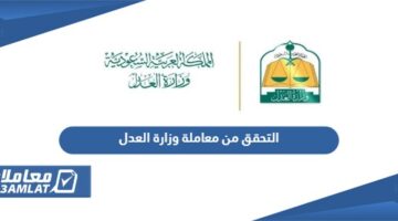 خطوات التحقق من معاملة وزارة العدل السعودية