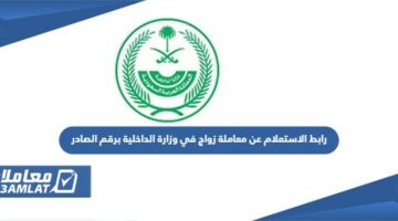 رابط الاستعلام عن معاملة زواج في وزارة الداخلية برقم الصادر