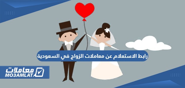 رابط الاستعلام عن معاملات الزواج في السعودية