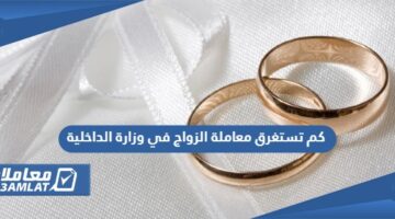 كم تستغرق معاملة الزواج في وزارة الداخلية السعودية